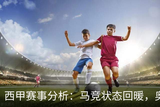 西甲赛事分析：马竞状态回暖，奥萨苏纳能否逆袭？