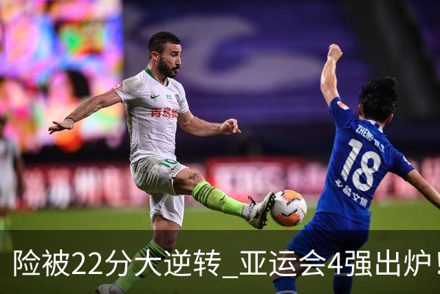 险被22分大逆转 亚运会4强出炉！中国男篮半决赛对手确定:PK日本队